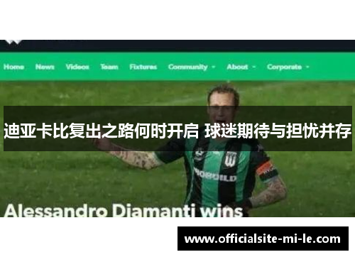 迪亚卡比复出之路何时开启 球迷期待与担忧并存 迪亚卡比复出之路何时开启 球迷期待与担忧并存