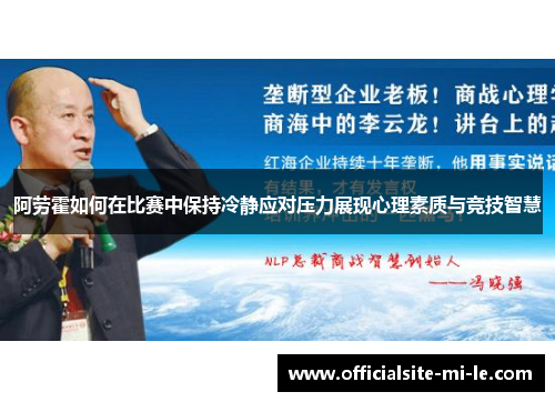 阿劳霍如何在比赛中保持冷静应对压力展现心理素质与竞技智慧 阿劳霍如何在比赛中保持冷静应对压力展现心理素质与竞技智慧