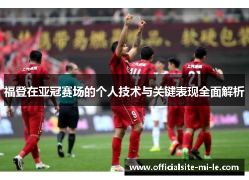福登在亚冠赛场的个人技术与关键表现全面解析