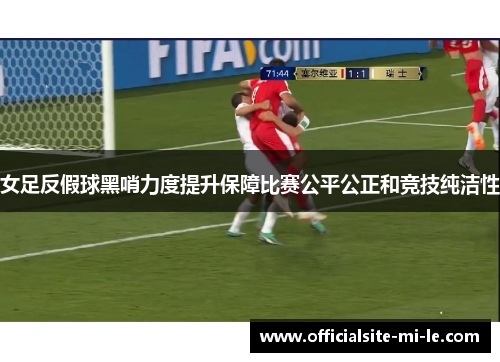 女足反假球黑哨力度提升保障比赛公平公正和竞技纯洁性