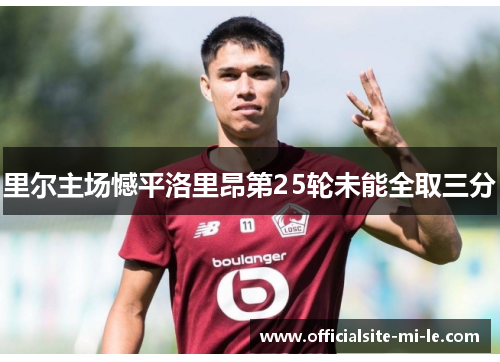 里尔主场憾平洛里昂第25轮未能全取三分