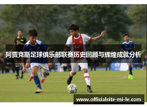 阿贾克斯足球俱乐部联赛历史回顾与辉煌成就分析
