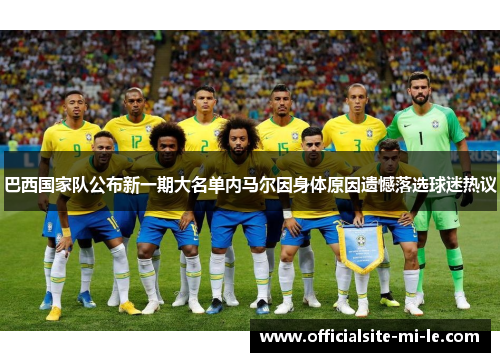 巴西国家队公布新一期大名单内马尔因身体原因遗憾落选球迷热议 巴西国家队公布新一期大名单内马尔因身体原因遗憾落选球迷热议